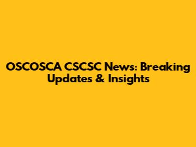 OSCOSCA CSCSC News: Breaking Updates & Insights