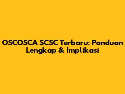 OSCOSCA SCSC Terbaru: Panduan Lengkap & Implikasi