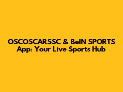 OSCOSCARSSC & BeIN SPORTS App: Your Live Sports Hub