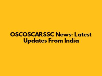 OSCOSCARSSC News: Latest Updates From India