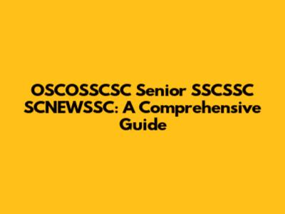 OSCOSSCSC Senior SSCSSC SCNEWSSC: A Comprehensive Guide