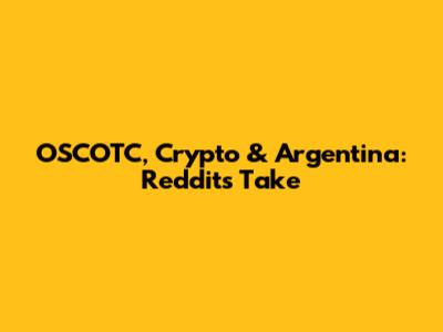 OSCOTC, Crypto & Argentina: Reddit's Take