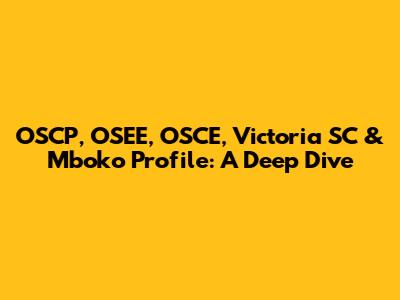 OSCP, OSEE, OSCE, Victoria SC & Mboko Profile: A Deep Dive