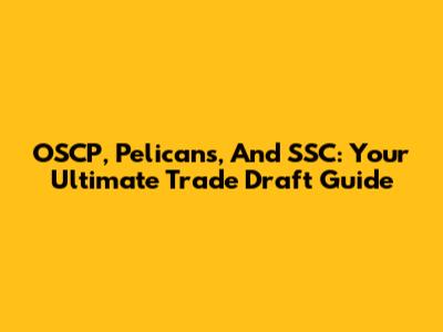 OSCP, Pelicans, And SSC: Your Ultimate Trade Draft Guide