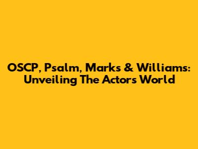 OSCP, Psalm, Marks & Williams: Unveiling The Actor's World