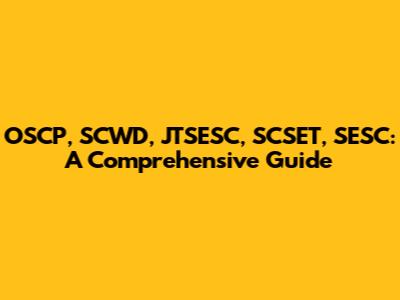 OSCP, SCWD, JTSESC, SCSET, SESC: A Comprehensive Guide