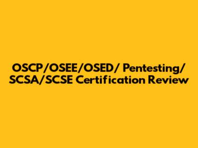 OSCP/OSEE/OSED/ Pentesting/ SCSA/SCSE Certification Review