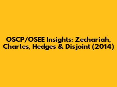 OSCP/OSEE Insights: Zechariah, Charles, Hedges & Disjoint (2014)