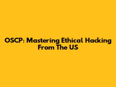 OSCP: Mastering Ethical Hacking From The US