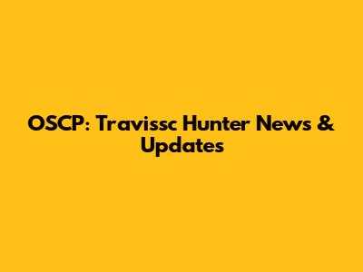 OSCP: Travissc Hunter News & Updates