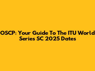 OSCP: Your Guide To The ITU World Series SC 2025 Dates