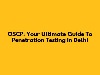 OSCP: Your Ultimate Guide To Penetration Testing In Delhi