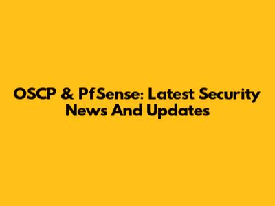 OSCP & PfSense: Latest Security News And Updates