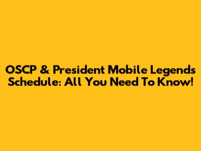 OSCP & President Mobile Legends Schedule: All You Need To Know!