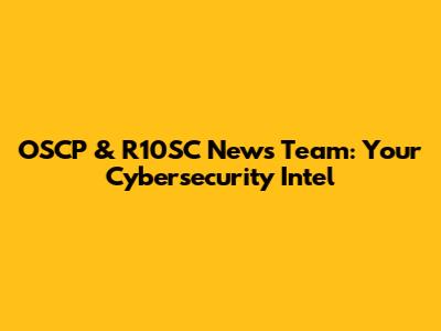 OSCP & R10SC News Team: Your Cybersecurity Intel