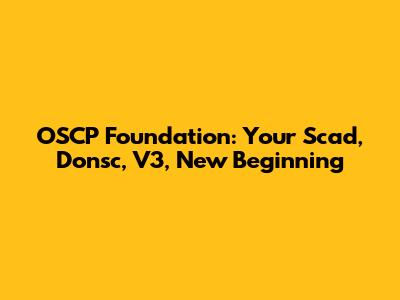OSCP Foundation: Your Scad, Donsc, V3, New Beginning