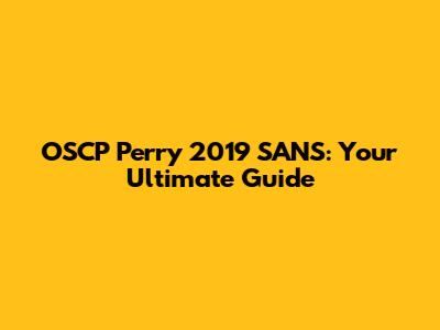OSCP Perry 2019 SANS: Your Ultimate Guide