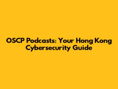 OSCP Podcasts: Your Hong Kong Cybersecurity Guide