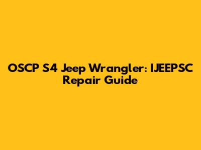 OSCP S4 Jeep Wrangler: IJEEPSC Repair Guide