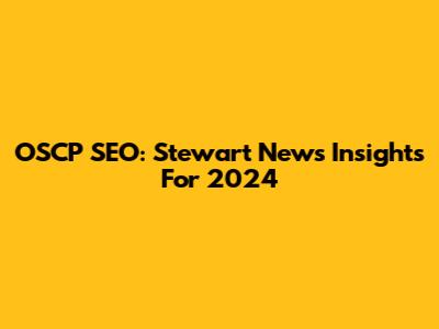 OSCP SEO: Stewart News Insights For 2024