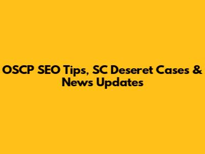OSCP SEO Tips, SC Deseret Cases & News Updates