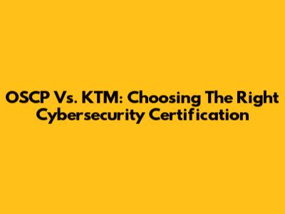 OSCP Vs. KTM: Choosing The Right Cybersecurity Certification
