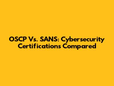 OSCP Vs. SANS: Cybersecurity Certifications Compared