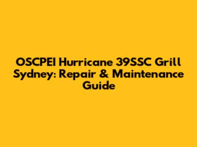 OSCPEI Hurricane 39SSC Grill Sydney: Repair & Maintenance Guide