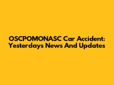 OSCPOMONASC Car Accident: Yesterday's News And Updates