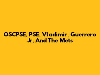 OSCPSE, PSE, Vladimir, Guerrero Jr, And The Mets
