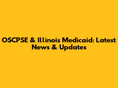 OSCPSE & Illinois Medicaid: Latest News & Updates