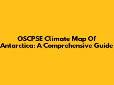 OSCPSE Climate Map Of Antarctica: A Comprehensive Guide