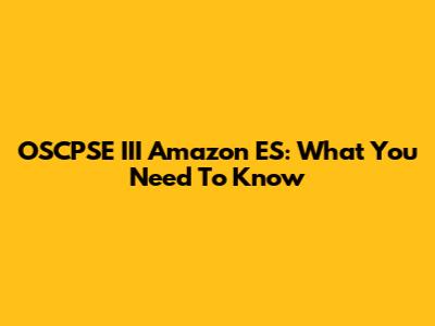 OSCPSE III Amazon ES: What You Need To Know
