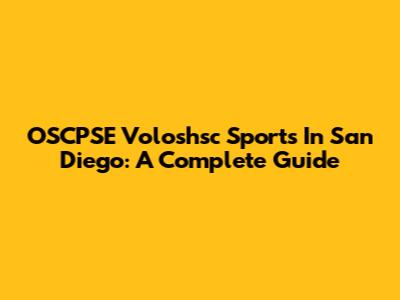 OSCPSE Voloshsc Sports In San Diego: A Complete Guide