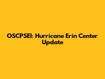OSCPSEI: Hurricane Erin Center Update