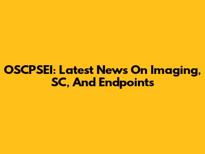 OSCPSEI: Latest News On Imaging, SC, And Endpoints