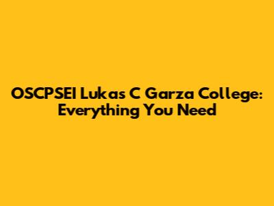 OSCPSEI Lukas C Garza College: Everything You Need