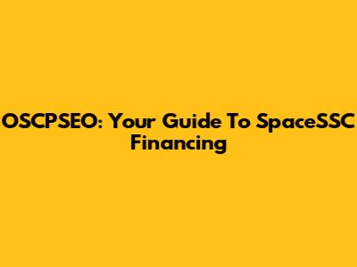 OSCPSEO: Your Guide To SpaceSSC Financing