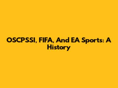 OSCPSSI, FIFA, And EA Sports: A History