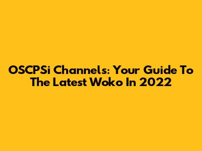 OSCPSi Channels: Your Guide To The Latest Woko In 2022