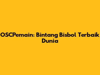 OSCPemain: Bintang Bisbol Terbaik Dunia