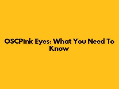 OSCPink Eyes: What You Need To Know