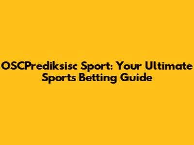 OSCPrediksisc Sport: Your Ultimate Sports Betting Guide
