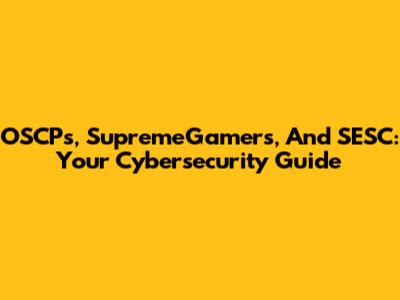 OSCPs, SupremeGamers, And SESC: Your Cybersecurity Guide