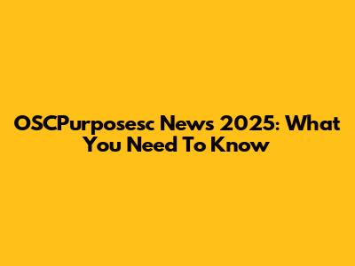 OSCPurposesc News 2025: What You Need To Know