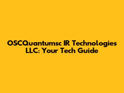 OSCQuantumsc IR Technologies LLC: Your Tech Guide