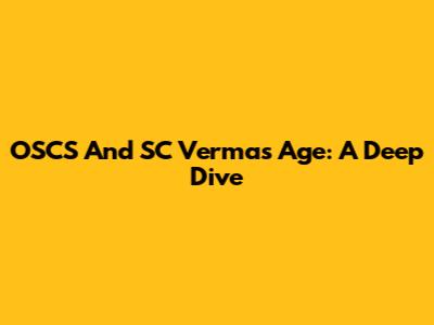 OSCS And SC Vermas Age: A Deep Dive