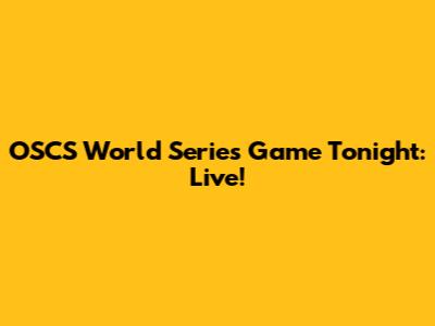 OSCS World Series Game Tonight: Live!