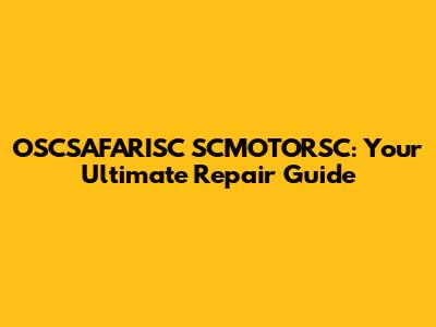 OSCSAFARISC SCMOTORSC: Your Ultimate Repair Guide