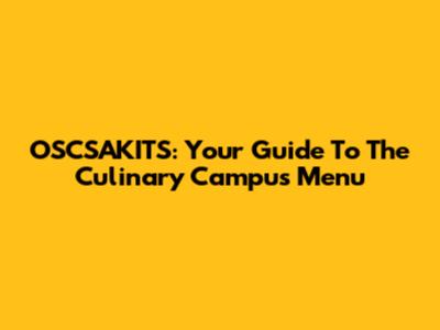 OSCSAKITS: Your Guide To The Culinary Campus Menu
